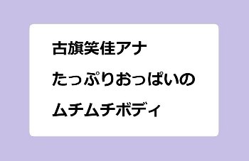古旗笑佳アナ　たっぷりおっぱいのムチムチボディのサムネイル